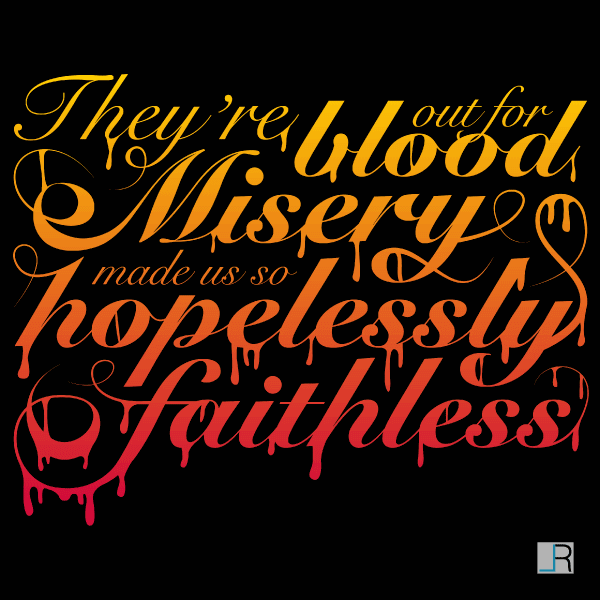 Typographic Composition of Out For Blood by Sum 41. Lyrics: They're Out For Blood. Misery Made Us So Hopelessly Faithless.